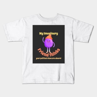 My imaginary friend thinks your political views are absurd. Kids T-Shirt